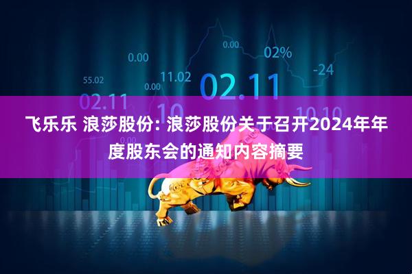 飞乐乐 浪莎股份: 浪莎股份关于召开2024年年度股东会的通知内容摘要